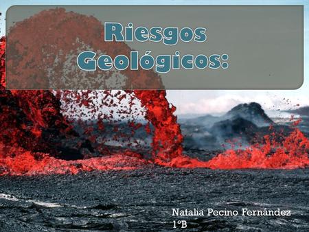 Riesgos Geológicos: Natalia Pecino Fernández 1ºB.