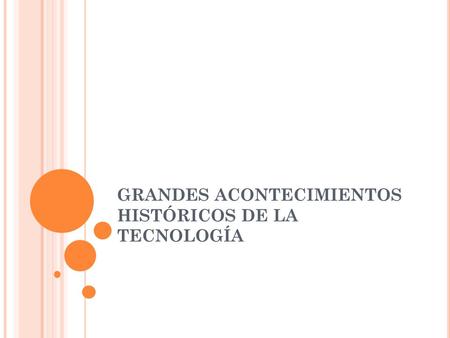 GRANDES ACONTECIMIENTOS HISTÓRICOS DE LA TECNOLOGÍA