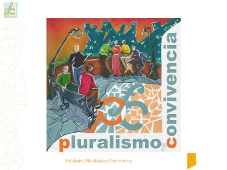 1 Fundación Pluralismo y Convivencia. 2 Para comenzar, algunas ideas 1 Todos los días ideamos y desarrollamos proyectos Aquí se trata además de ponerlos.