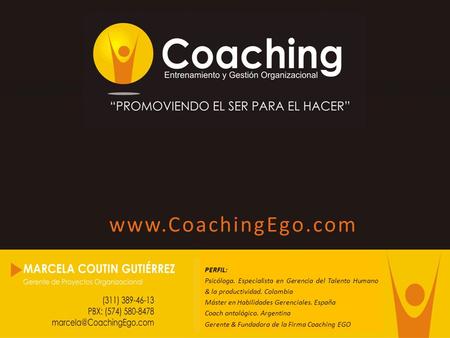 Www.CoachingEgo.com PERFIL: Psicóloga. Especialista en Gerencia del Talento Humano & la productividad. Colombia Máster en Habilidades Gerenciales. España.