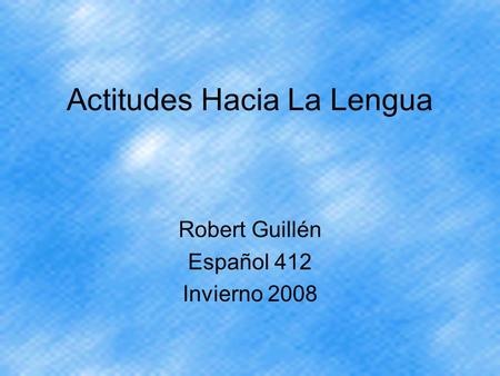 Actitudes Hacia La Lengua Robert Guillén Español 412 Invierno 2008.