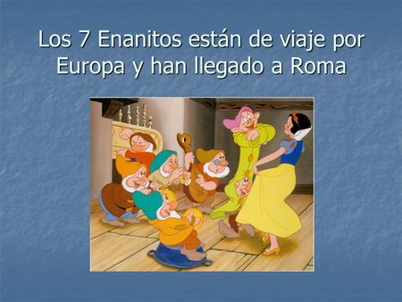 Los 7 Enanitos están de viaje por Europa y han llegado a Roma.
