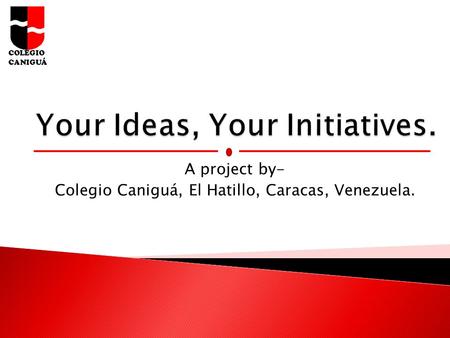 Your Ideas, Your Initiatives.