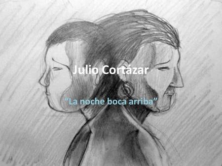 Julio Cortázar “La noche boca arriba”