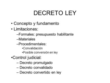 DECRETO LEY Concepto y fundamento Limitaciones: Control judicial: