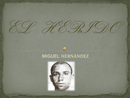 MIGUEL HERNÁNDEZ. DECID QUIEN NO FUE HERIDO DECID QUIEN NO FUE HERIDO.
