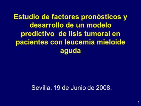 1 Estudio de factores pronósticos y desarrollo de un modelo predictivo de lisis tumoral en pacientes con leucemia mieloide aguda Sevilla. 19 de Junio de.