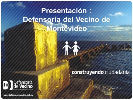 Presentación : Defensoría del Vecino de Montevideo.
