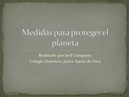 Realizado por Joel Compains Colegio Francisco Javier Saenz de Oíza.