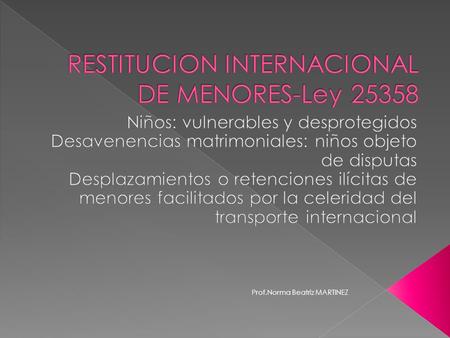 Prof.Norma Beatriz MARTINEZ.  Cooperación Internacional en Derecho de Familia  Se requiere agilidad y eficacia  Punto de conexión: residencia habitual.
