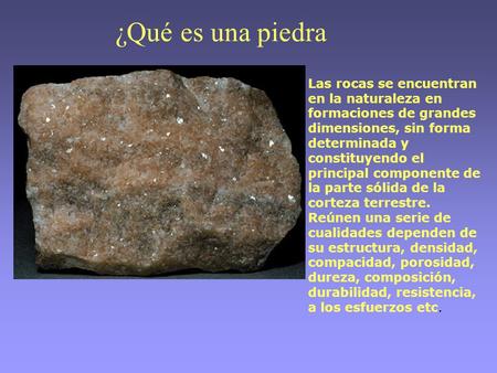 ¿Qué es una piedra Las rocas se encuentran en la naturaleza en formaciones de grandes dimensiones, sin forma determinada y constituyendo el principal componente.