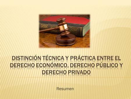 Distinción técnica y práctica entre el derecho económico, derecho público y derecho privado Resumen.