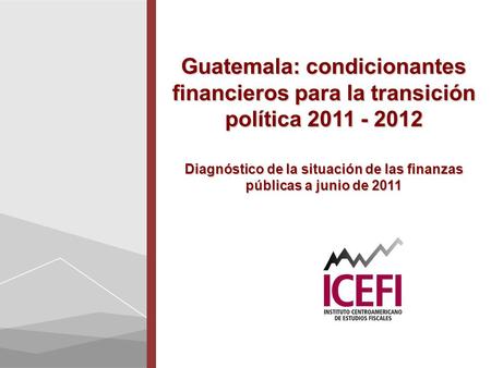 Guatemala: condicionantes financieros para la transición política 2011 - 2012 Diagnóstico de la situación de las finanzas públicas a junio de 2011.