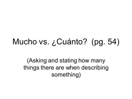 Mucho vs. ¿Cuánto? (pg. 54) (Asking and stating how many things there are when describing something)