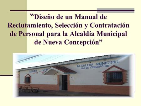 “Diseño de un Manual de Reclutamiento, Selección y Contratación de Personal para la Alcaldía Municipal de Nueva Concepción”