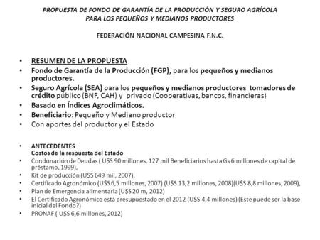 PROPUESTA DE FONDO DE GARANTÍA DE LA PRODUCCIÓN Y SEGURO AGRÍCOLA PARA LOS PEQUEÑOS Y MEDIANOS PRODUCTORES FEDERACIÓN NACIONAL CAMPESINA F.N.C. RESUMEN.