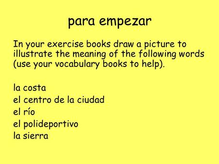 Para empezar In your exercise books draw a picture to illustrate the meaning of the following words (use your vocabulary books to help). la costa el centro.