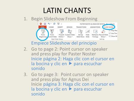 LATIN CHANTS 1.Begin Slideshow From Beginning Empiece Slideshow del principio 2.Go to page 2: Point cursor on speaker and press play for Paster Noster.