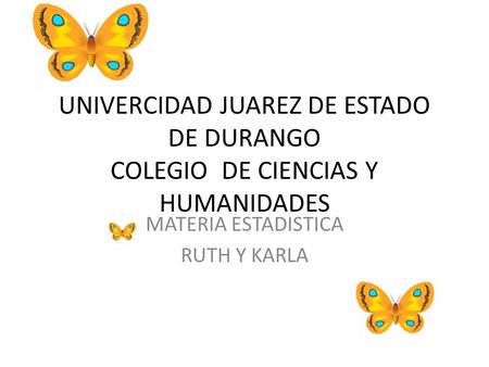 UNIVERCIDAD JUAREZ DE ESTADO DE DURANGO COLEGIO DE CIENCIAS Y HUMANIDADES MATERIA ESTADISTICA RUTH Y KARLA.