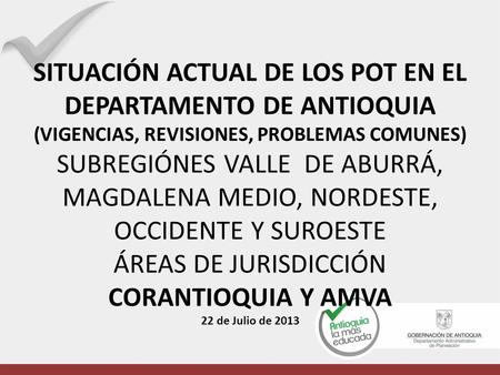 SITUACIÓN ACTUAL DE LOS POT EN EL DEPARTAMENTO DE ANTIOQUIA (VIGENCIAS, REVISIONES, PROBLEMAS COMUNES) SUBREGIÓNES VALLE DE ABURRÁ, MAGDALENA MEDIO, NORDESTE,