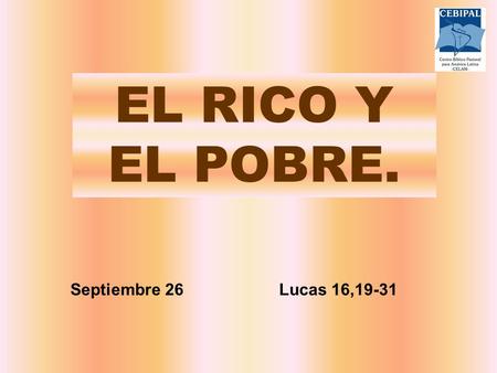 EL RICO Y EL POBRE. Septiembre 26 Lucas 16,19-31.