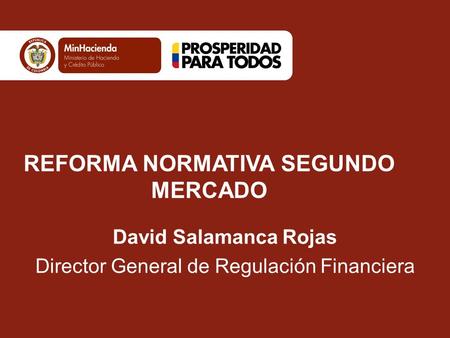 REFORMA NORMATIVA SEGUNDO MERCADO David Salamanca Rojas Director General de Regulación Financiera.