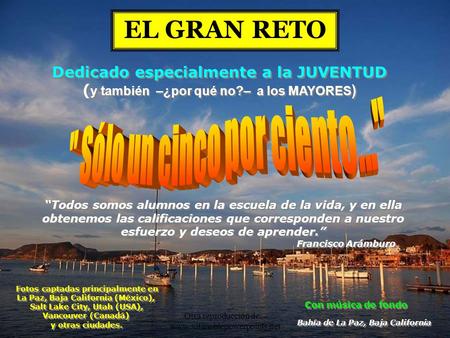 Otra reproducción de... www.vitanoblepowerpoints.net EL GRAN RETO Bahía de La Paz, Baja California Con música de fondo Fotos captadas principalmente en.