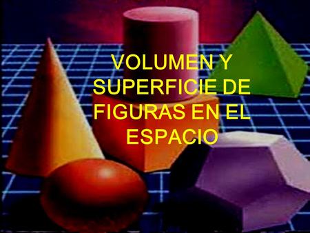 VOLUMEN Y SUPERFICIE DE FIGURAS EN EL ESPACIO