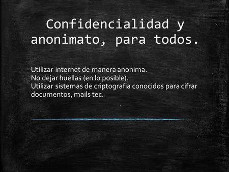 Confidencialidad y anonimato, para todos.