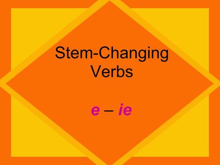 Stem-Changing Verbs e – ie.