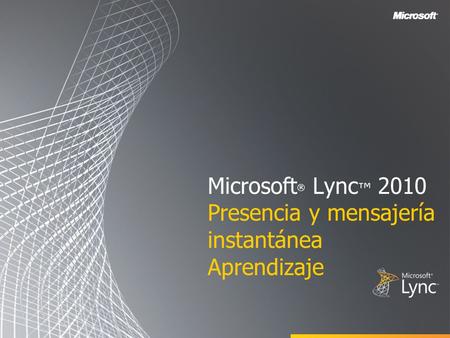 Microsoft® Lync™ 2010 Presencia y mensajería instantánea Aprendizaje