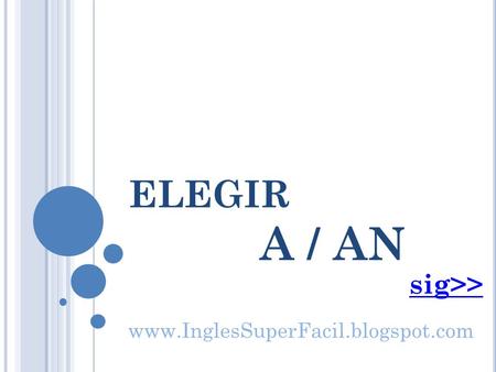 ELEGIR A / AN www.InglesSuperFacil.blogspot.com sig>>