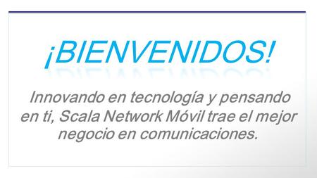 ¡BIENVENIDOS! Innovando en tecnología y pensando en ti, Scala Network Móvil trae el mejor negocio en comunicaciones.