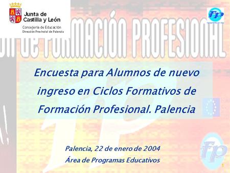 1 Palencia, 22 de enero de 2004 Área de Programas Educativos Encuesta para Alumnos de nuevo ingreso en Ciclos Formativos de Formación Profesional. Palencia.