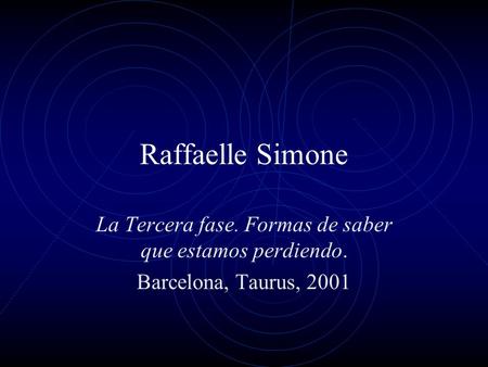 Raffaelle Simone La Tercera fase. Formas de saber que estamos perdiendo. Barcelona, Taurus, 2001.