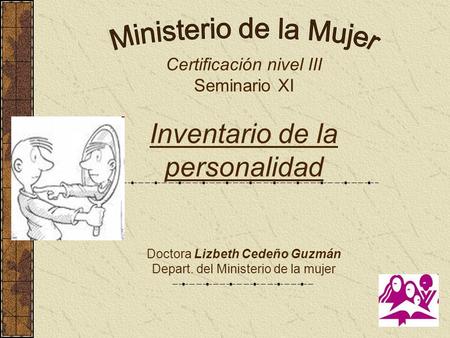 Ministerio de la Mujer Certificación nivel III Seminario XI Inventario de la personalidad Doctora Lizbeth Cedeño Guzmán Depart. del Ministerio de.