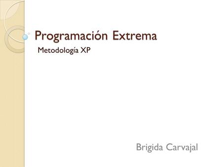 Programación Extrema Metodología XP Brigida Carvajal.