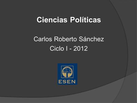 Ciencias Políticas Carlos Roberto Sánchez Ciclo I - 2012.