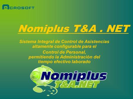 Nomiplus T&A . NET Sistema Integral de Control de Asistencias altamente configurable para el Control de Personal, permitiendo la Administración del.
