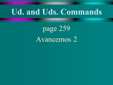 Ud. and Uds. Commands page 259 Avancemos 2.