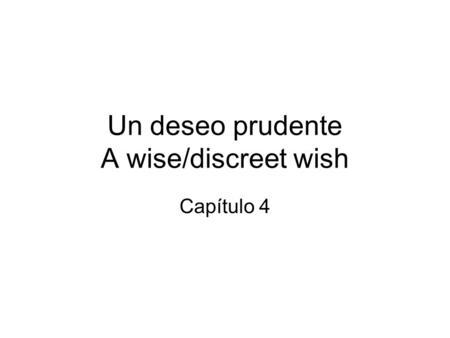 Un deseo prudente A wise/discreet wish Capítulo 4.