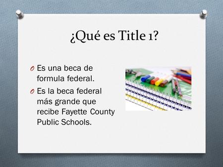¿Qué es Title 1? O Es una beca de formula federal. O Es la beca federal más grande que recibe Fayette County Public Schools.