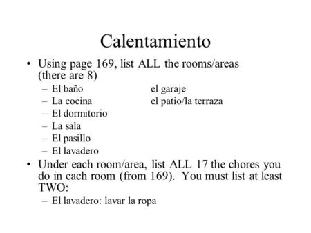 Calentamiento Using page 169, list ALL the rooms/areas (there are 8) –El bañoel garaje –La cocinael patio/la terraza –El dormitorio –La sala –El pasillo.