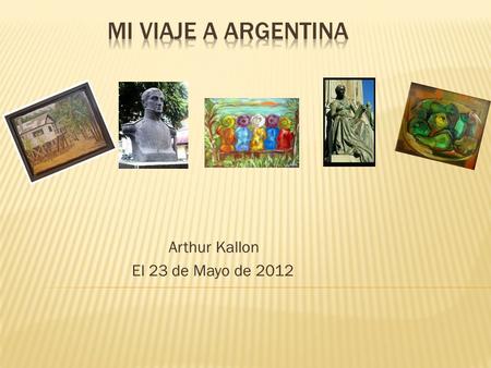 Arthur Kallon El 23 de Mayo de 2012. Yo jugué futbol mi primer día en Argentina. Luego yo fui a Museo Nacional de Bellas Artes.