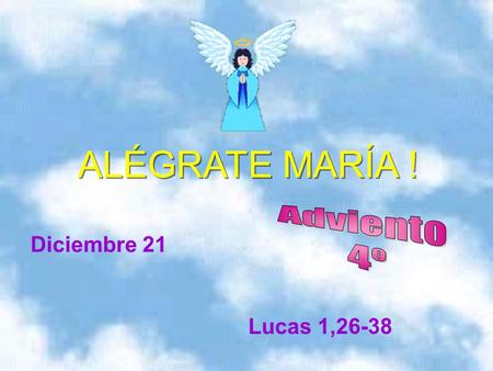 ALÉGRATE MARÍA ! Adviento 4º Diciembre 21 . Lucas 1,26-38.