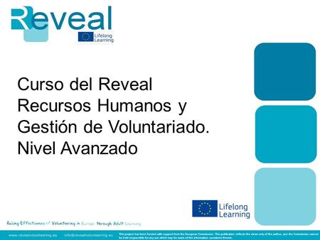 Curso del Reveal Recursos Humanos y Gestión de Voluntariado. Nivel Avanzado This project has been funded with support from the European Commission. This.
