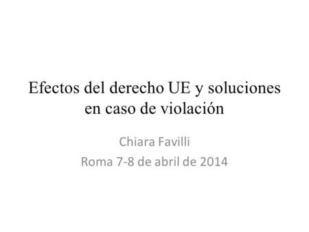 Efectos del derecho UE y soluciones en caso de violación Chiara Favilli Roma 7-8 de abril de 2014.