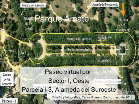 Parque Amate Paseo virtual por: Sector I, Oeste Parcela I-3, Alameda del Suroeste Diseño y fotografías: Carlos Romero Zarco, mayo de 2014.