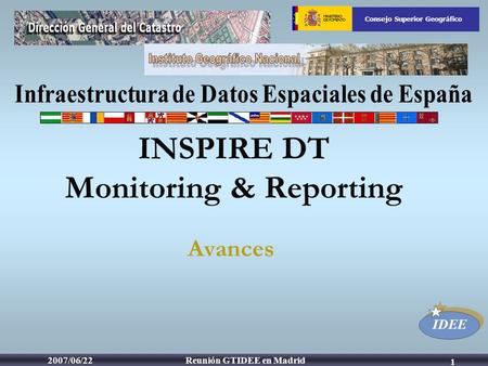 IDEE Consejo Superior Geográfico Reunión GTIDEE en Madrid2007/06/22 1 Avances INSPIRE DT Monitoring & Reporting.
