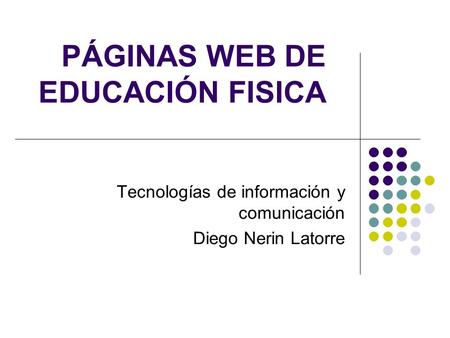 PÁGINAS WEB DE EDUCACIÓN FISICA Tecnologías de información y comunicación Diego Nerin Latorre.